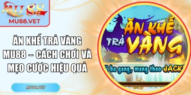 Ăn Khế Trả Vàng Mu88