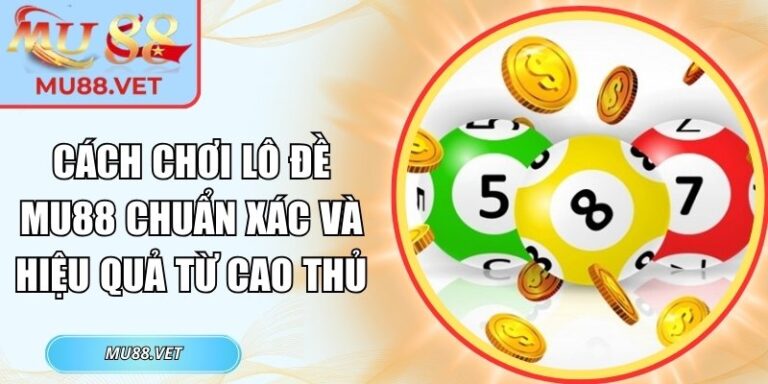 Cách chơi lô đề Mu88