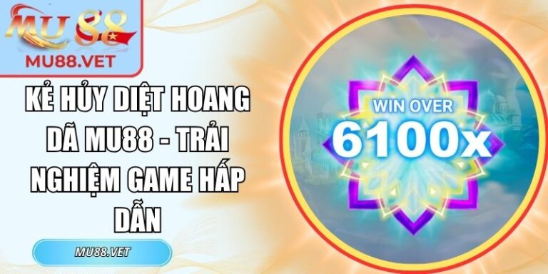 Kẻ Hủy Diệt Hoang Dã Mu88