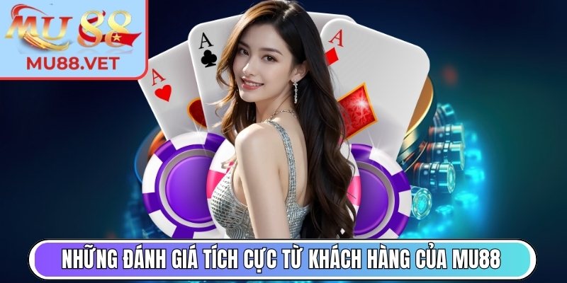 Những đánh giá tích cực từ khách hàng của Mu88