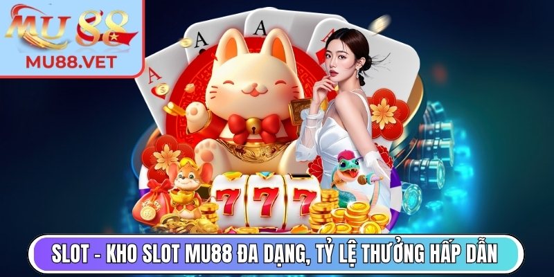 Slot – Kho slot Mu88 đa dạng, tỷ lệ thưởng hấp dẫn