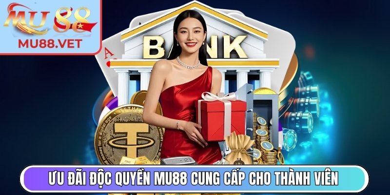 Ưu đãi độc quyền Mu88 cung cấp cho thành viên