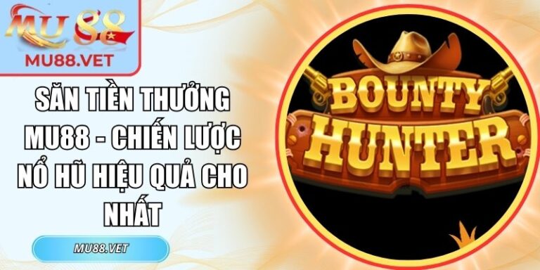 Săn Tiền Thưởng Mu88